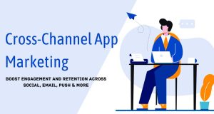 Cross-Channel App Marketing: Strategies to Boost User Engagement and Retention in 2025