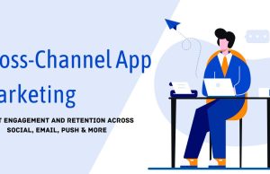 Cross-Channel App Marketing: Strategies to Boost User Engagement and Retention in 2025