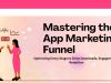 Mastering the App Marketing Funnel: Essential Steps for 2025 and Beyond Mastering the App Marketing